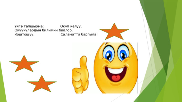 Үйгө  тапшырма:  Окуп келүү . Окуучулардын билимин баалоо.  Коштошуу . Саламатта баргыла!  