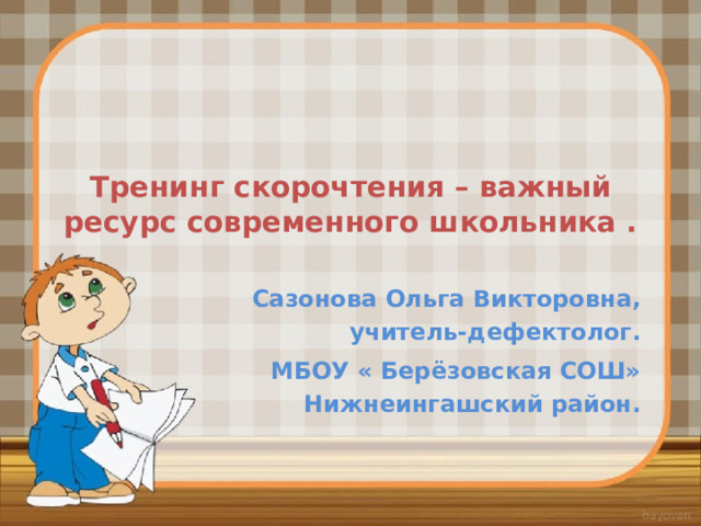 Тренинг скорочтения – важный ресурс современного школьника .   Сазонова Ольга Викторовна, учитель-дефектолог. МБОУ « Берёзовская СОШ» Нижнеингашский район. 