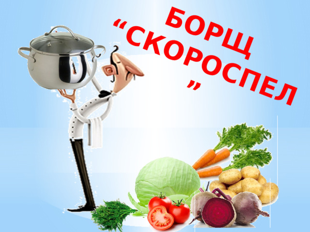 БОРЩ “ СКОРОСПЕЛ” 