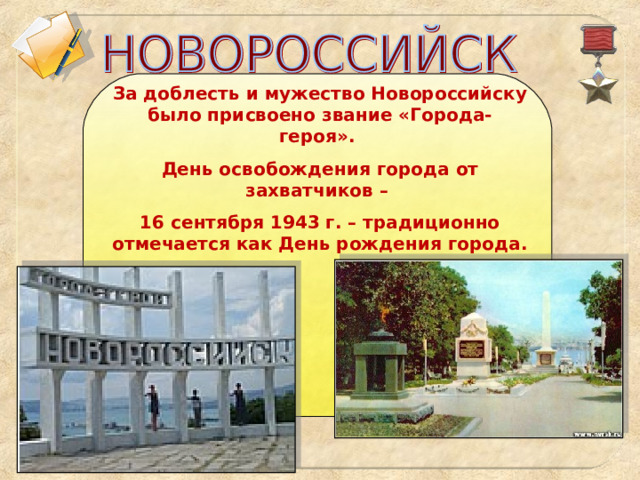 За доблесть и мужество Новороссийску было присвоено звание «Города-героя». День освобождения города от захватчиков – 16 сентября 1943 г. – традиционно отмечается как День рождения города. 