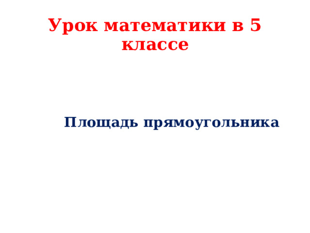 Урок математики в 5 классе      Площадь прямоугольника 