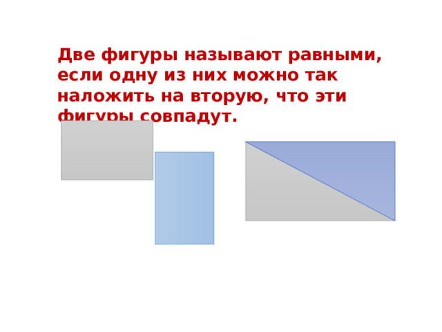 Две фигуры называют равными, если одну из них можно так наложить на вторую, что эти фигуры совпадут. 