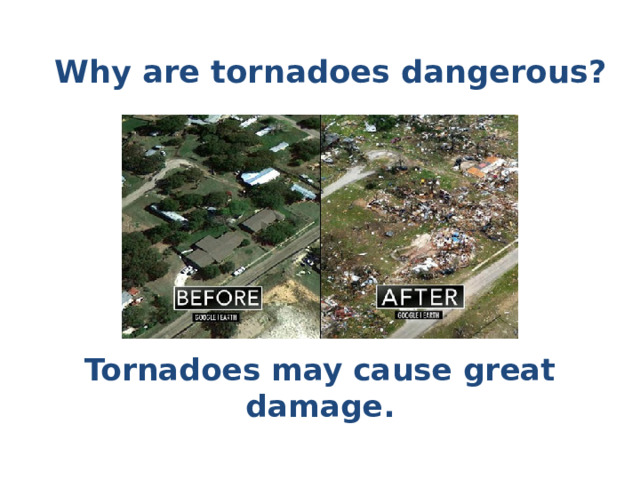 Why are tornadoes dangerous? Tornadoes may cause great damage. 