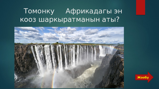  Томонку Африкадагы эн кооз шаркыратманын аты? Жообу 