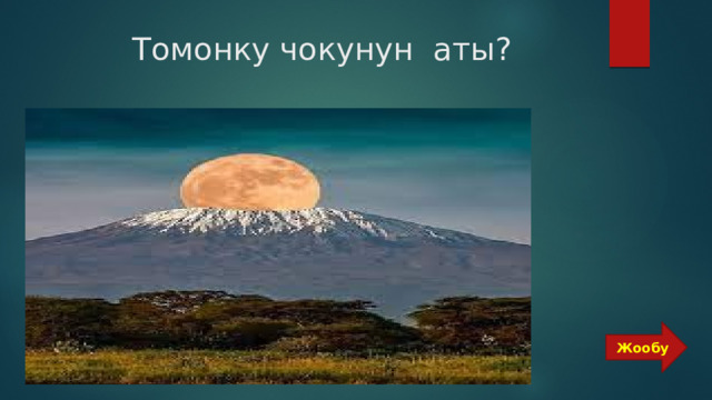  Томонку чокунун аты?  Жообу 