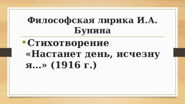 Философская лирика И.А. Бунина Стихотворение «Настанет день, исчезну я…» (1916 г.) 