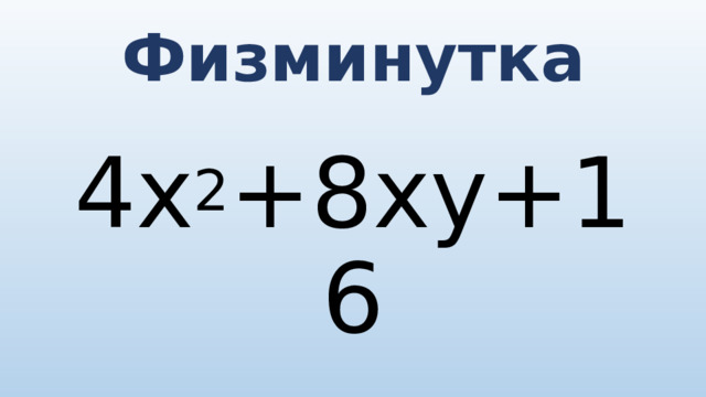 Физминутка 4x 2 +8xy+16 