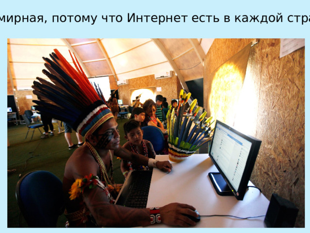 Всемирная, потому что Интернет есть в каждой стране. 