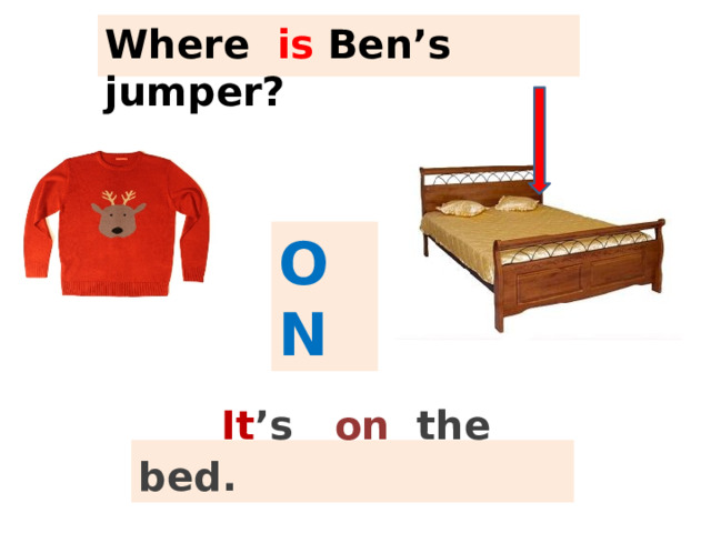 Where is Ben’s jumper? ON  It ’s  on  the bed. 
