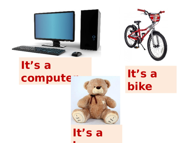 It’s a computer It’s a bike It’s a bear 