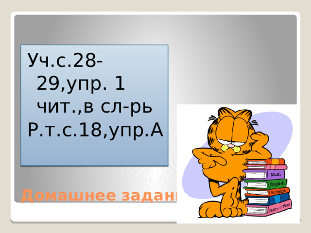 Уч.с.28-29,упр. 1 чит.,в сл-рь Р.т.с.18,упр.А Домашнее задание 
