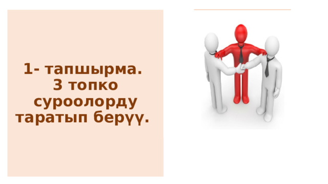 1- тапшырма.  3 топко  суроолорду таратып берүү. 