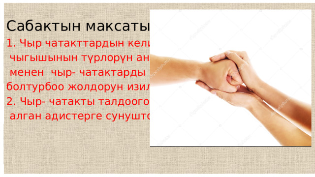 Сабактын максаты : Чыр чатакттардын келип  чыгышынын түрлорүн аныктоо  менен чыр- чатактарды болтурбоо жолдорун изилдөө; 2. Чыр- чатакты талдоого  алган адистерге сунуштоо  