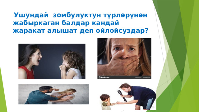  Ушундай зомбулуктун түрлөрүнөн жабыркаган балдар кандай жаракат алышат деп ойлойсуздар?    