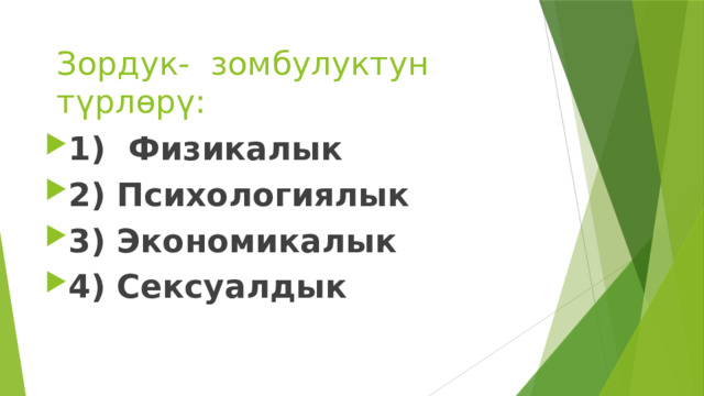 Зордук- зомбулуктун түрлөрү: 1) Физикалык 2) Психологиялык 3) Экономикалык 4) Сексуалдык 
