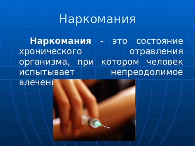 Наркомания  Наркомания - это состояние хронического отравления организма, при котором человек испытывает непреодолимое влечение к наркотику 