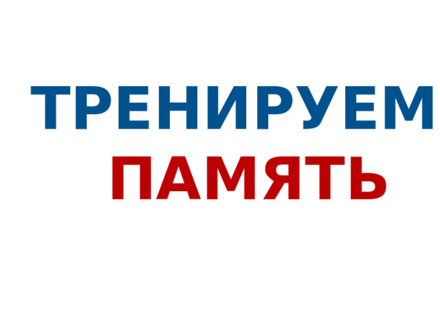 ТРЕНИРУЕМ   ПАМЯТЬ  