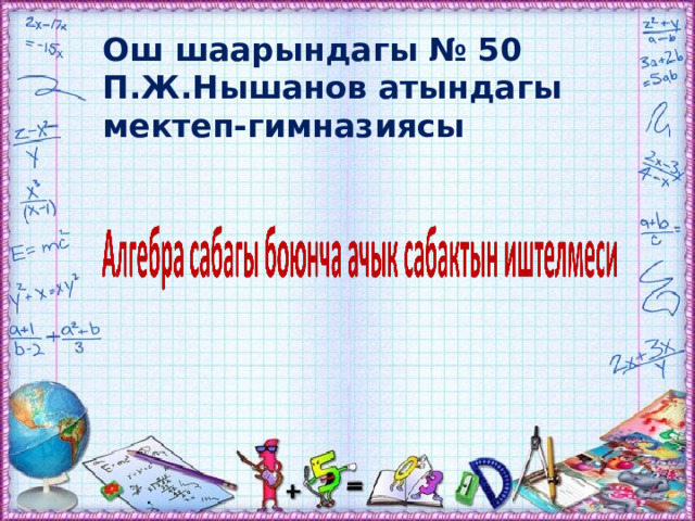 Ош шаарындагы № 50 П.Ж.Нышанов атындагы мектеп-гимназиясы 