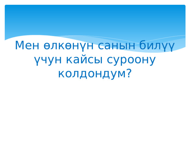 Мен өлкөнүн санын билүү үчун кайсы суроону колдондум?   