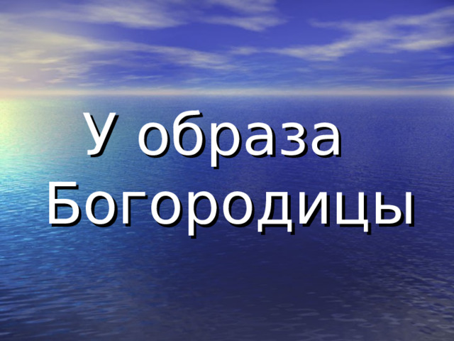  У образа Богородицы 