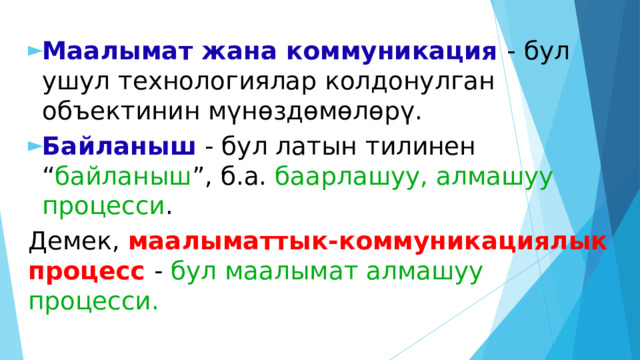 Маалымат жана коммуникация - бул ушул технологиялар колдонулган объектинин мүнөздөмөлөрү. Байланыш - бул латын тилинен “ байланыш ”, б.а. баарлашуу, алмашуу процесси . Демек, маалыматтык-коммуникациялык процесс - бул маалымат алмашуу процесси. 