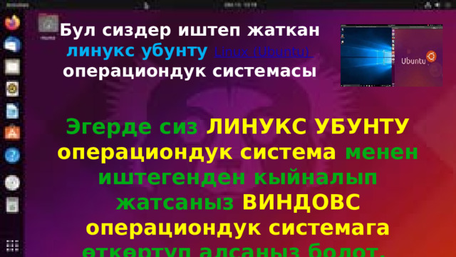 Бул сиздер иштеп жаткан  линукс убунту Linux (Ubuntu)   операциондук системасы Эгерде сиз ЛИНУКС УБУНТУ операциондук система менен иштегенден кыйналып жатсаныз ВИНДОВС операциондук системага өткөртуп алсаныз болот. (эгерде сизди канаттандырса алмаштыруунун кереги жок) 