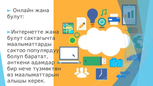 Онлайн жана булут: Интернетте жана булут сактагычта маалыматтарды сактоо популярдуу болуп баратат, анткени адамдар бир нече түзмөктөн өз маалыматтарын алышы керек. 