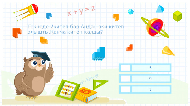Текчеде 7китеп бар.Андан эки китеп алышты.Канча китеп калды? 5 9 7 