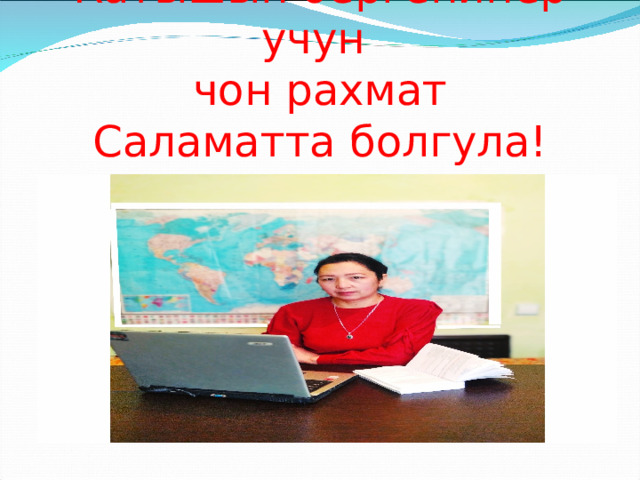 Катышып бергенинер учун  чон рахмат  Саламатта болгула! 