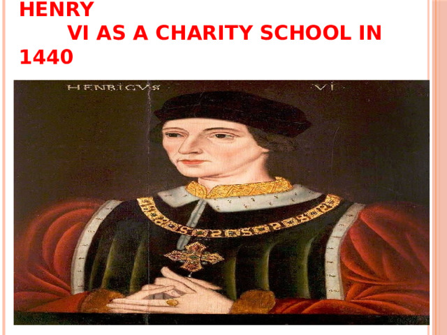  Eton college was founded by Henry  VI as a charity school in 1440 