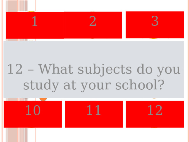 3 2 1 4 6 5 5 – How old are the students when they start and leave the school? 11-Are you good at English lesson? 10 – Which sport is important at your school? 9 – How many ICT rooms are there? 8 – Do you have a science lab? 7 – Do you wear a uniform? 6 – How many teachers are there? 12 – What subjects do you study at your school? 4 – Is it a mixed school (for both boys and girls)? 1Is your school state school or a private school? 3 – How mane students are there in your school? 2 – How old is your school? 7 8 9 12 10 11 