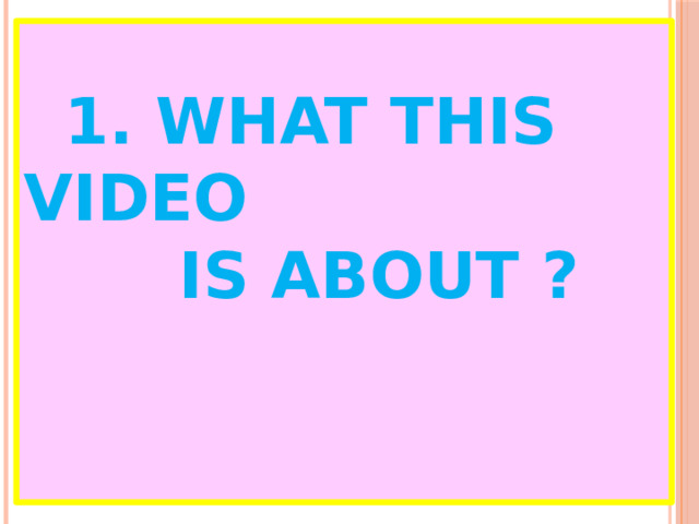  1. What this video  is about ?      