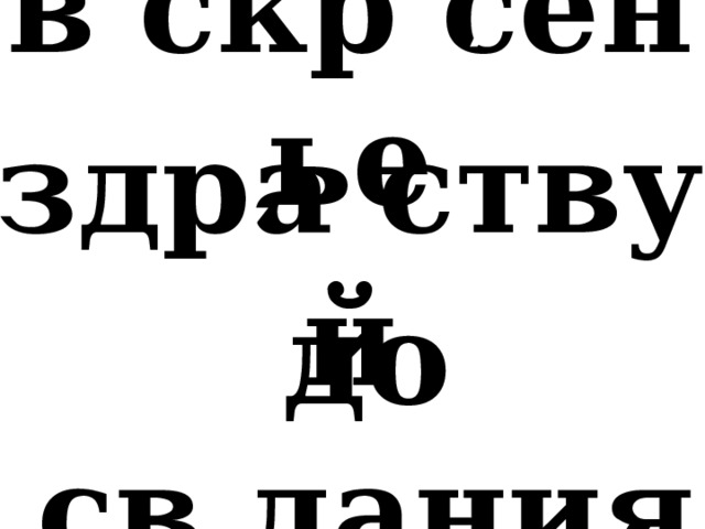 ′ в . скр . сенье ′ здра . ствуй ′ до св . дания 