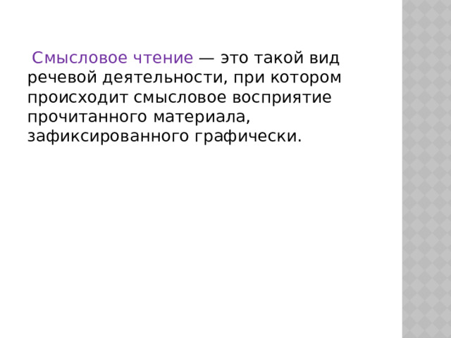  Смысловое чтение — это такой вид речевой деятельности, при котором происходит смысловое восприятие прочитанного материала, зафиксированного графически. 