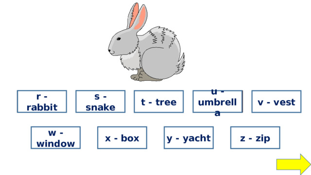 wrong r - rabbit s - snake right wrong wrong wrong u - umbrella v - vest t - tree wrong wrong wrong wrong w - window x - box y - yacht z - zip 