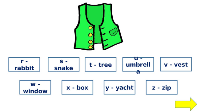 right v - vest wrong wrong s - snake u - umbrella r - rabbit wrong wrong t - tree wrong wrong y - yacht w - window wrong wrong x - box z - zip 