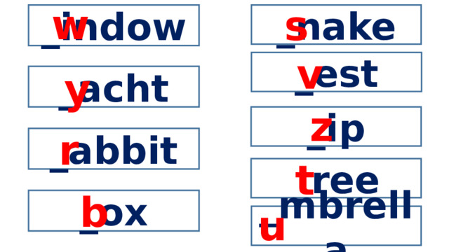 w s _nake _indow v _est y _acht z _ip r _abbit t _ree b _ox u _mbrella 