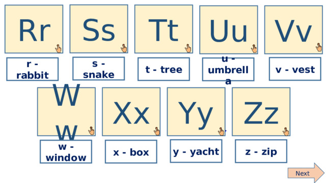 Ss Tt Rr Vv Uu s - snake v - vest r - rabbit t - tree u - umbrella Ww Yy Zz Xx y - yacht z - zip x - box w - window Next  