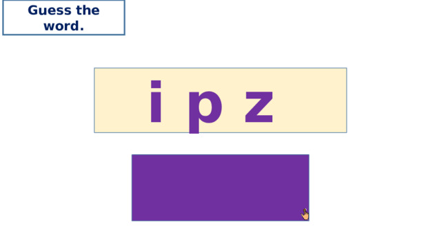 Guess the word. i p z zip 