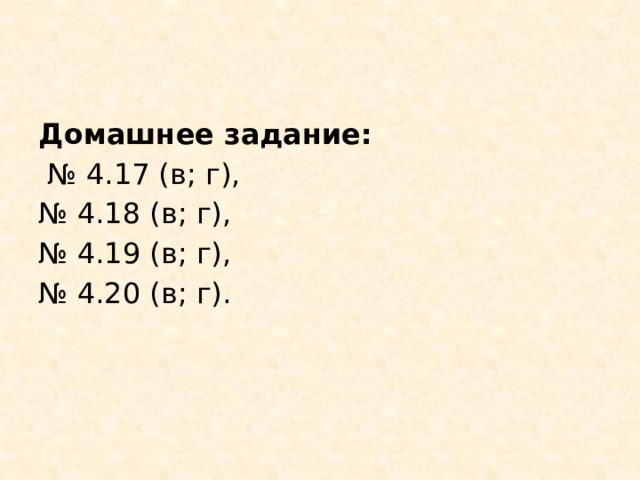 Домашнее задание: № 4.17 (в; г), № 4.18 (в; г), № 4.19 (в; г), № 4.20 (в; г). 
