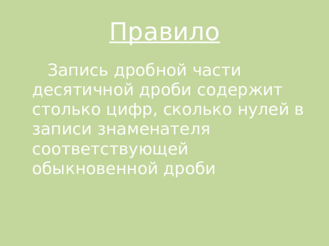 Правило  Запись дробной части десятичной дроби содержит столько цифр, сколько нулей в записи знаменателя соответствующей обыкновенной дроби 