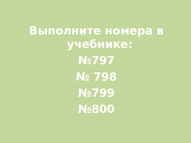 Выполните номера в учебнике: № 797 № 798 № 799 № 800 
