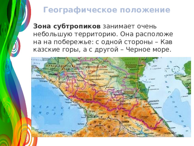Географическое положение Зона суб­тро­пи­ков  за­ни­ма­ет очень неболь­шую тер­ри­то­рию. Она рас­по­ло­же­на на по­бе­ре­жье: с одной сто­ро­ны – Кав­каз­ские горы, а с дру­гой – Чер­ное море. 120 50 30 2008 2009 2010 2011 Название графика 