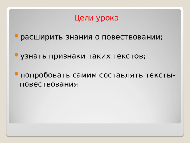 Цели урока расширить знания о повествовании; узнать признаки таких текстов; попробовать самим составлять тексты-повествования 
