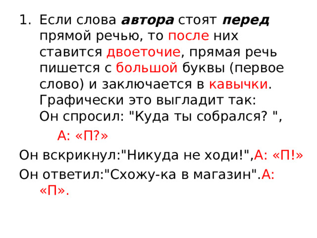 Если слова автора стоят перед прямой речью, то после них ставится двоеточие , прямая речь пишется с большой буквы (первое слово) и заключается в кавычки . Графически это выгладит так:   Он спросил: 