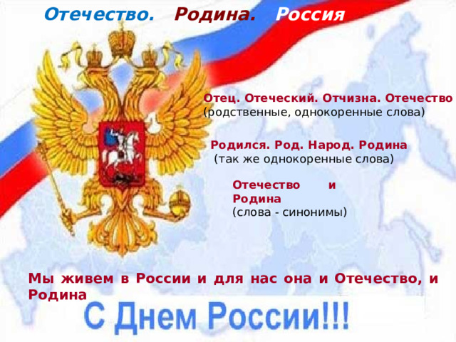 Отечество. Родина. Россия  Отец. Отеческий. Отчизна. Отечество  (родственные, однокоренные слова) Родился. Род. Народ. Родина  (так же однокоренные слова) Отечество  и  Родина (слова - синонимы) Yznaika.com – Познавательный ресурс. 2014. Мы живем в России и для нас она и Отечество, и Родина  