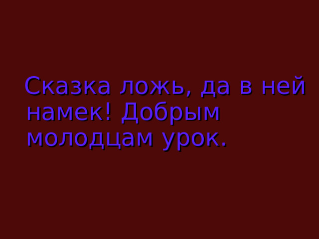  Сказка ложь, да в ней намек! Добрым молодцам урок. 