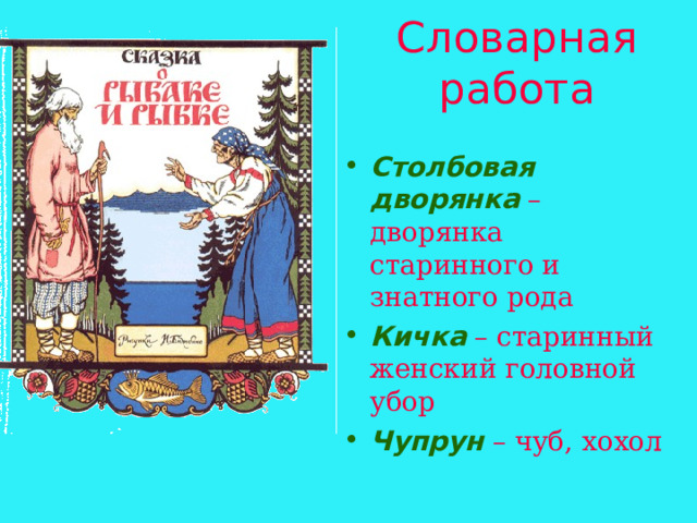 Словарная работа Столбовая дворянка – дворянка старинного и знатного рода Кичка – старинный женский головной убор Чупрун – чуб, хохол 