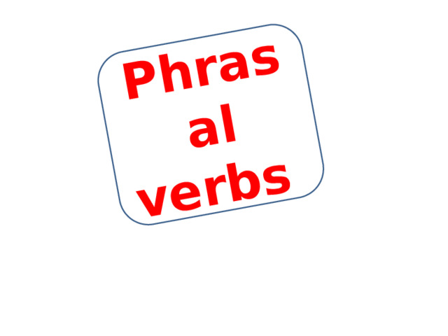 Phrasal verbs 