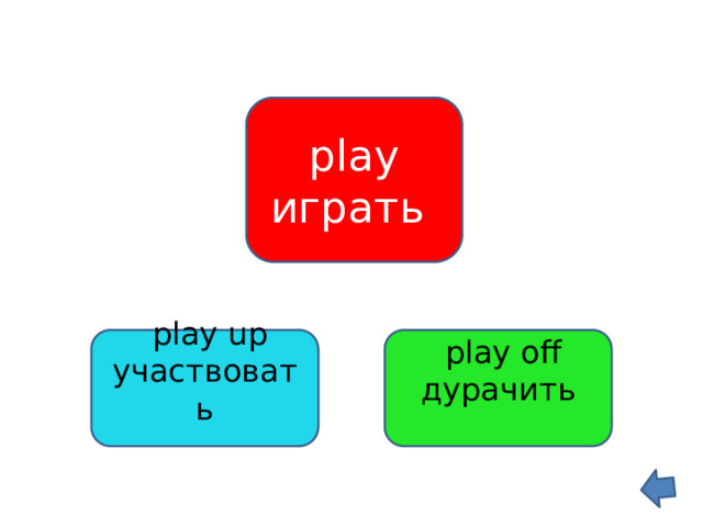 play играть  play off  play up дурачить участвовать 